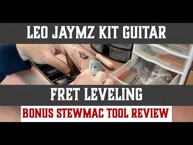 Leo Jaymz Kit Guitar: Part 8 - Fret Leveling (with bonus StewMac Fret Kisser Review)