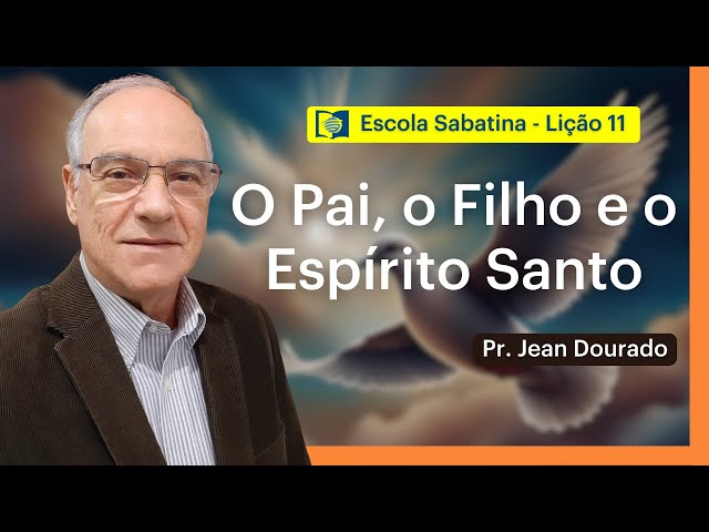 O PAI, O FILHO E O ESPÍRITO SANTO - LIÇÃO 11 | ESCOLA SABATINA com Pr. Jean Dourado