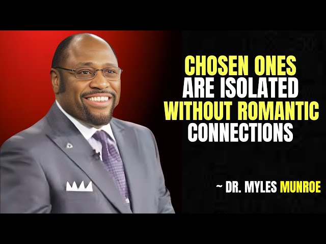 STOP WORRYING! This Is Why The Chosen Ones Are Isolated Without Romantic Connections | Myles Munroe