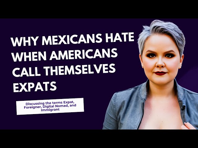 US Expats in Mexico: why Mexican Citizens hate the term "expat" & what to use instead