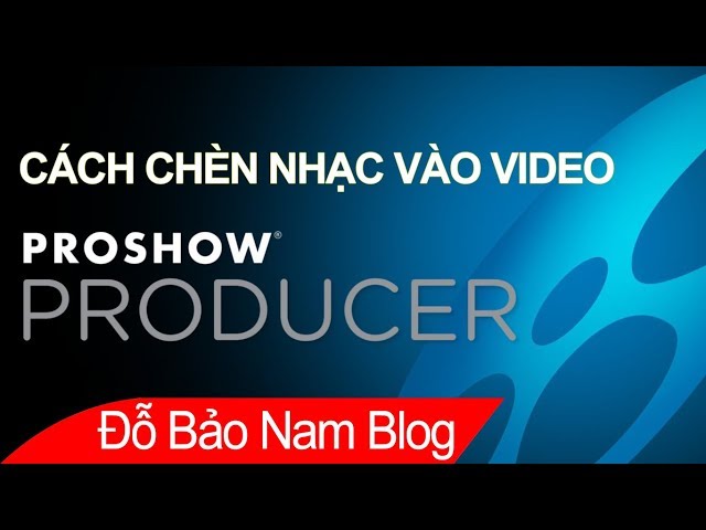 Cách chèn nhạc vào Proshow Producer, làm liên khúc nhạc bằng Proshow