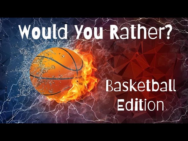 Would You Rather: Basketball Edition