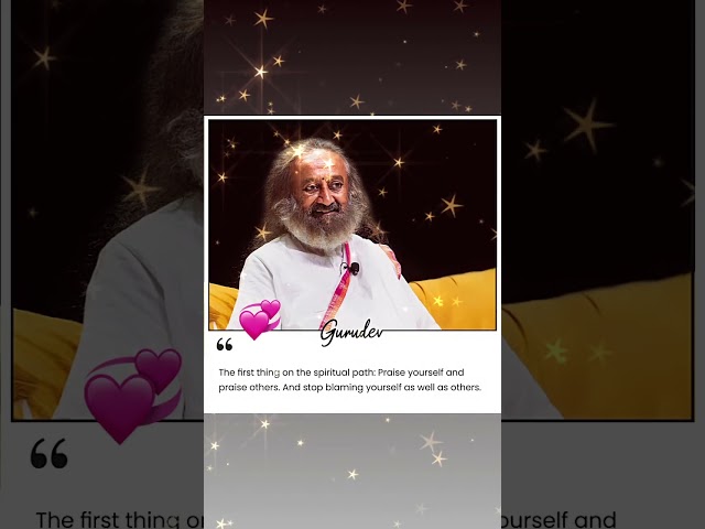 The first thing on the spiritual path: Praise yourself and praise others. And stop...... -Gurudev