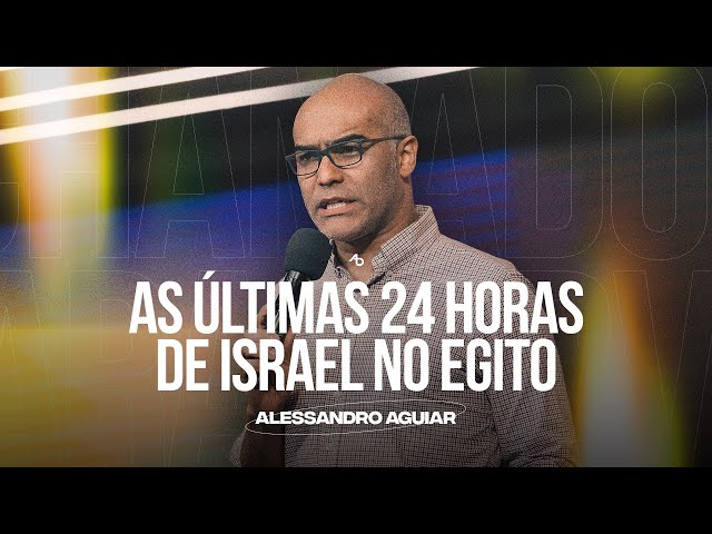 As últimas 24 horas de Israel no Egito - Pr. Alessandro Aguiar