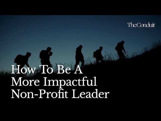 How To Be A More Impactful Non-Profit Leader