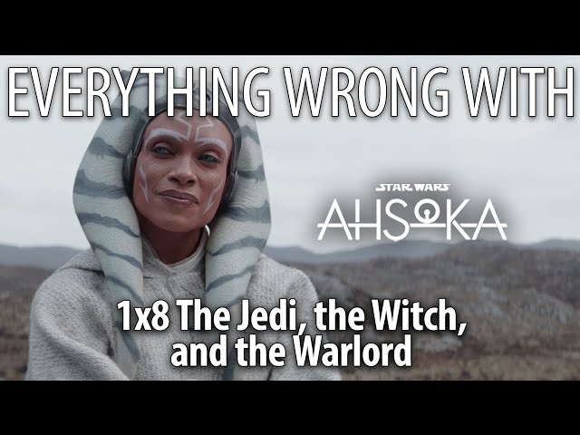 Everything Wrong With Ahsoka S1E8 - "The Jedi, the Witch, and the Warlord"