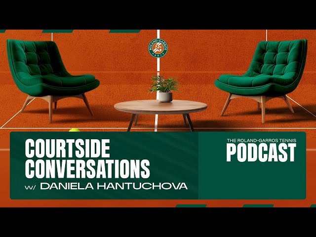 Courtside Conversations #8 w/ Daniela Hantuchova | Roland-Garros Podcast