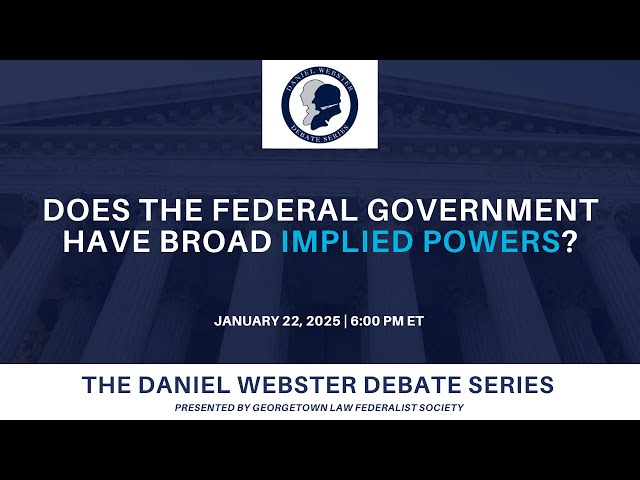 Does the Federal Government Have Broad Implied Powers? - Georgetown Law Daniel Webster Debate Series