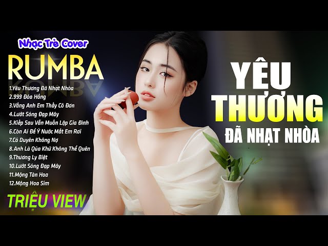 YÊU THƯƠNG THƯƠNG ĐÃ NHẠT NHÒA - LK Nhạc Trẻ Rumba 8x 9x Hót TikTok - ALBUM RUMBA XUẤT SẮC NHẤT