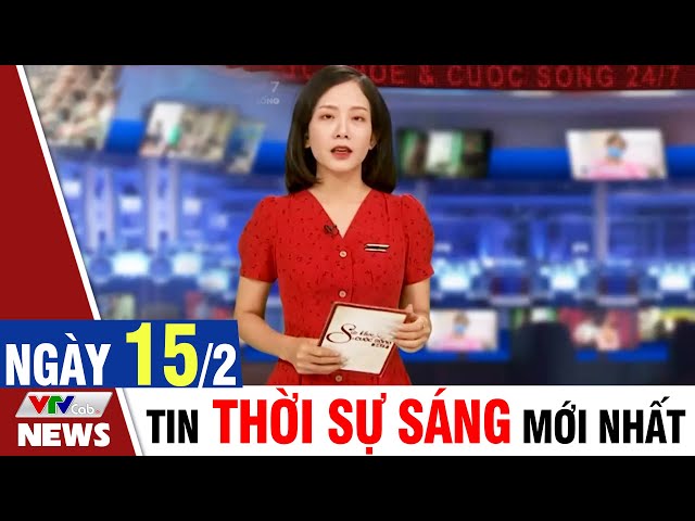 BẢN TIN SÁNG ngày 15/2 - Tin tức thời sự mới nhất hôm nay | VTVcab Tin tức