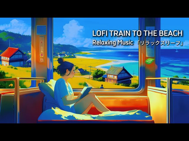 Lofi Train to The Beach | Lofi Music | Relax & Reflective #lofi #relaxing #relaxingleaf