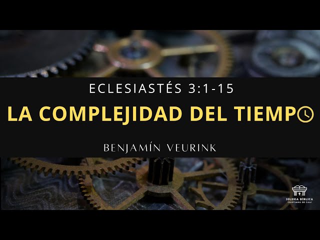 La complejidad del tiempo | Eclesiastés 3:1-15 | Benjamín Veurink