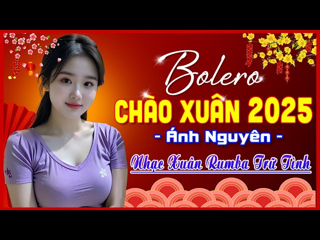 Đoản Xuân Ca 😴 RUMBA BOLERO ÁNH NGUYÊN DỄ NGHE, DỄ NGỦ - LK Nhạc Xuân 2025 Chọn Lọc Bài Hay