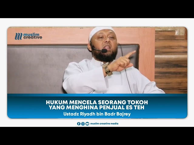 Ikutan mencela Seseorang yang menghina penjual es teh - Ustad Riyadh Badr Bajrey