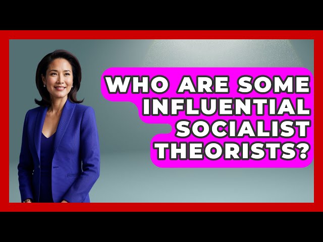 Who Are Some Influential Socialist Theorists? | Socialism Explained