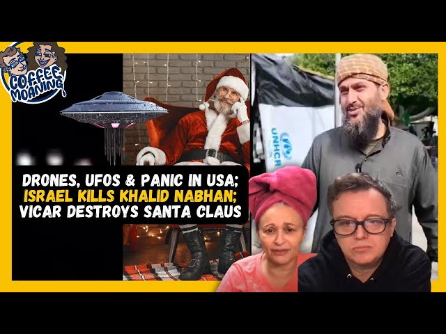 COFFEE MOANING Drones, UFOs & Panic in USA; Israel Kills Khalid Nabhan; Vicar DESTROYS SANTA CLAUS