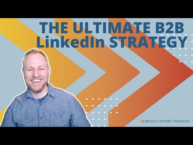 The Ultimate B2B LinkedIn Strategy for Landing the Best Clients