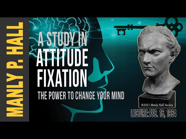 Manly P. Hall: The Power to Change Your Mind - A Study in Attitude Fixation