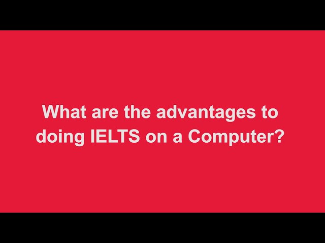 What are the advantages to doing IELTS on a Computer?