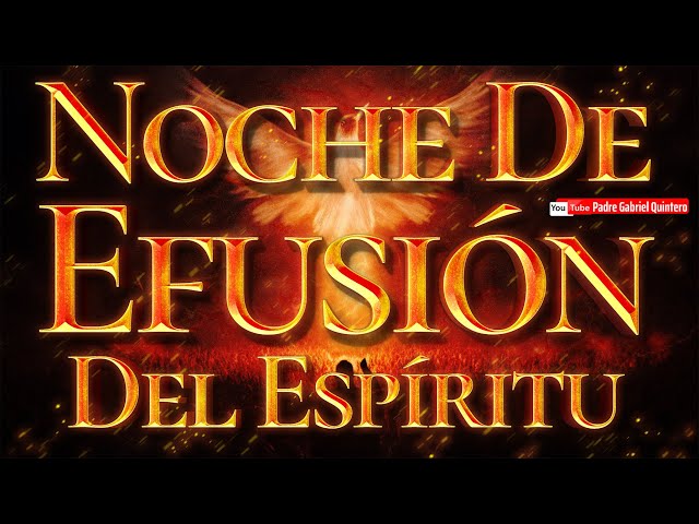 NOCHE DE EFUSIÓN DEL ESPÍRITU SANTO 🕊 Pentecostés 2024 🕊 Padre Gabriel Quintero