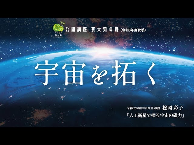 松岡 彩子先生「人工衛星で探る宇宙の磁力」京大知の森（R6秋季）