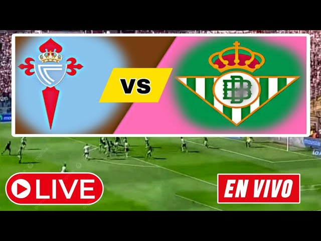 Celta Vigo vs Real Betis | Spain - Laliga 🔴Live Match Today ⚽ D NEWS SPORTS