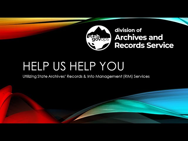 Help Us Help You: Utilizing Utah State Archives' RIM Services