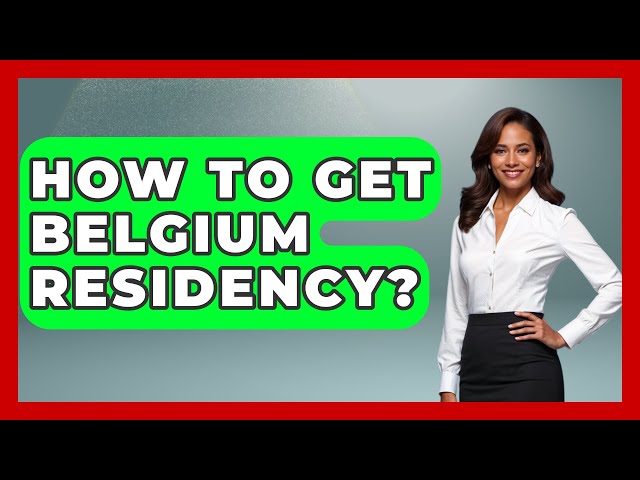 How To Get Belgium Residency? - Western Europe Explorer