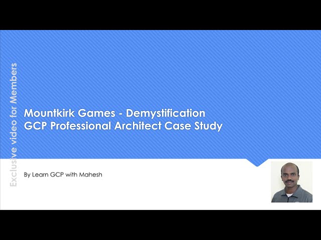 Mountkirk Games - Demystification GCP Professional Architect Case Study in 20 minutes + Architecture