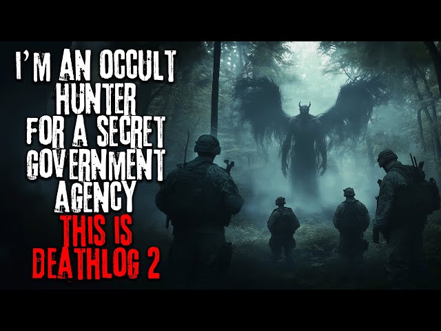 I'm An Occult Hunter For A Secret Government Agency - Deathlog 2 | Creepypasta