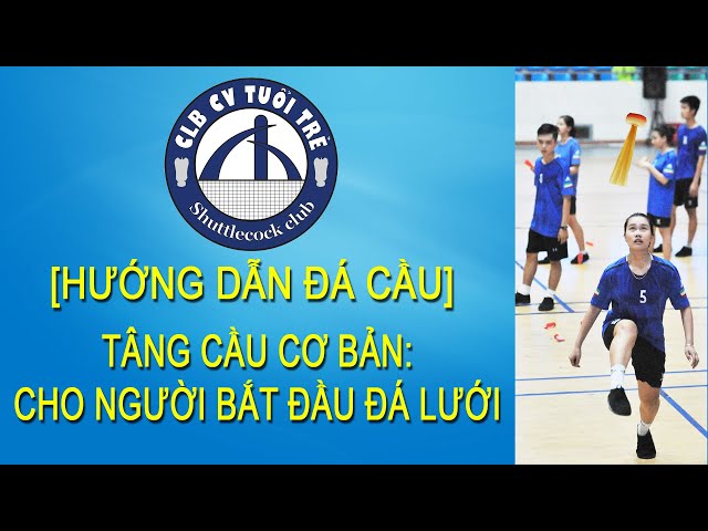 Kỹ Thuật TÂNG CẦU Cơ Bản Cho Người Đá Cầu Lưới| Hướng Dẫn Đá Cầu| Shuttlecock/Plumfoot/ Jianzi in VN