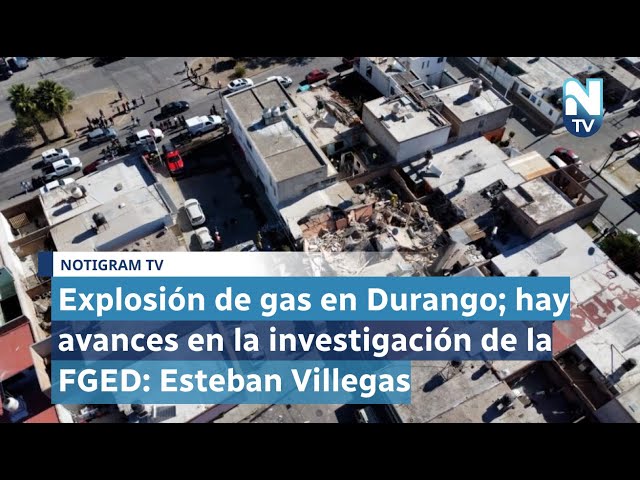 Explosión de gas en Durango; hay avances en la investigación de la FGED: Esteban Villegas