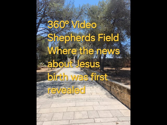 360° video the Shepherds Field The place where the news of Jesus’ birth was revealed to the world