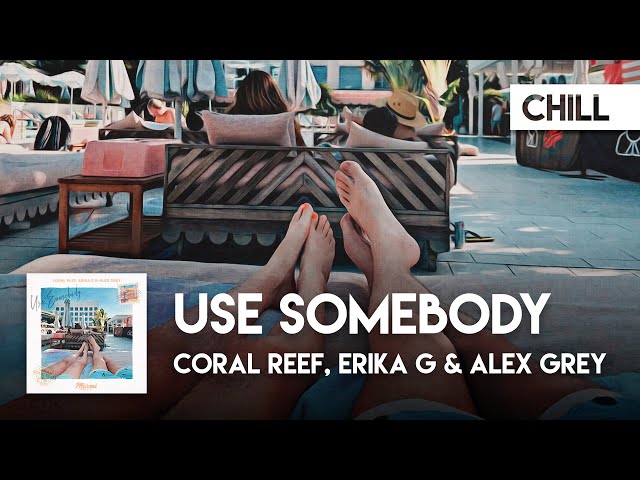 Chill Cover | Coral Reef, Erika G & Alex Grey - Use Somebody