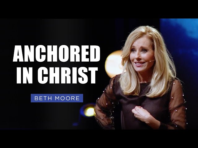 We are Anchored in Christ's Perfect Love | Beth Moore | Safe Harbor Part 2