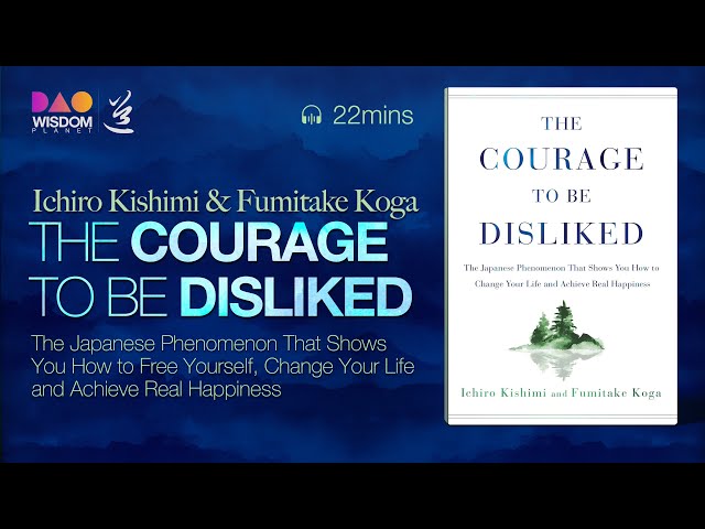 The Courage to be Disliked: How to Free Yourself, Change Your Life & Achieve Real Happiness