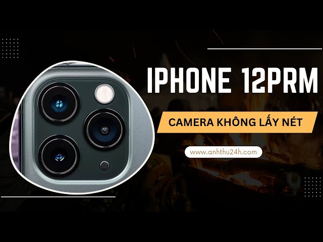 camera iphone 12 pro max không lấy nét được