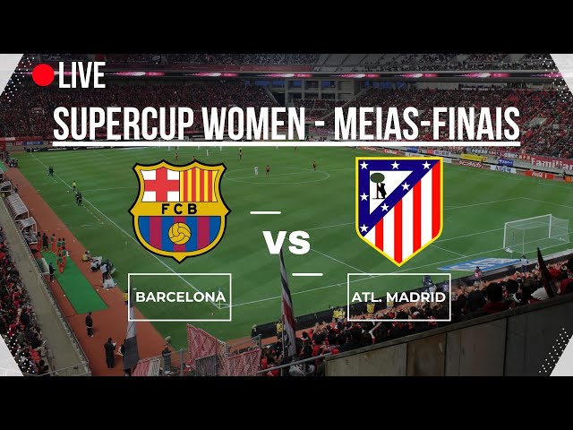 🔴LIVE🔴 | 🔥 Barcelona vs Atlético Madrid - Supercup Women Semi-Finals | Full Match Highlights 🔥