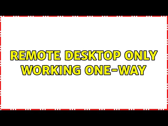 Remote Desktop only working one-way