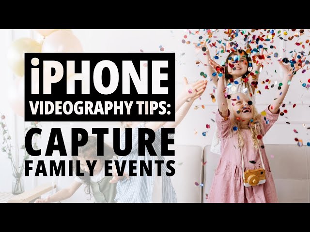 iPhone Videography Tips: Capture Family Events with your iPhone