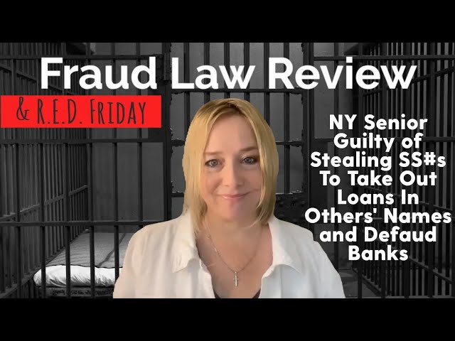 Friday's Fraud Law Review - NY Senior Guilty of Stealing SS#s  To Get Loans  in Others' Names