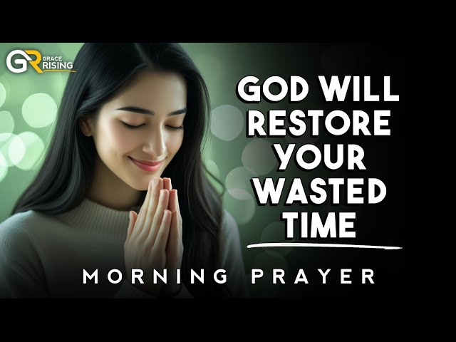 God Will Restore Your Wasted Time | Powerful Message of Hope & Redemption | Grace Rising