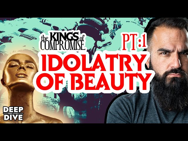 Deep Dive Bible Study | Kings of Compromise pt1: The Idolatry of Beauty