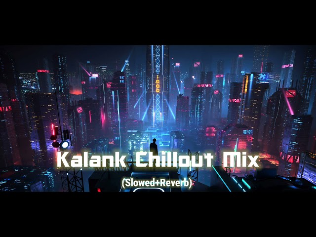 #kalank #chilloutmix #slowedandreverb #youtube #kakasongs #hindistream #livestream