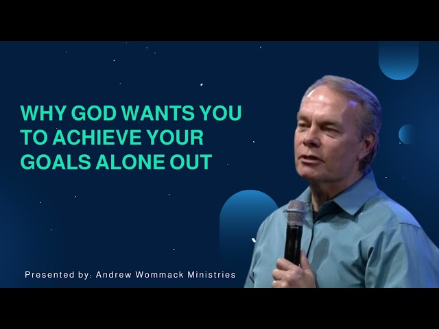 Why God wants you to achieve your goals alone out - Andrew Wommack Ministries