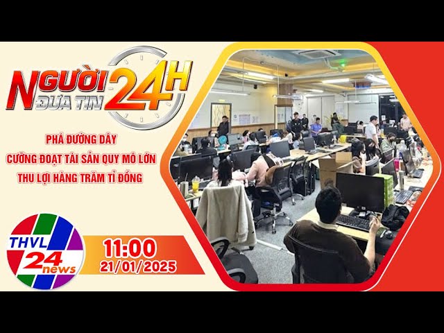 Người đưa tin 24H (11h ngày 21/1/2025) - Phá đường dây cưỡng đoạt tài sản quy mô lớn, thu lợi...