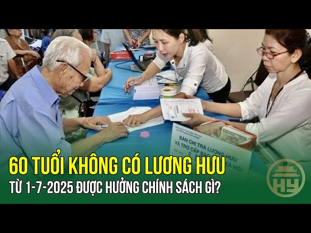 60 tuổi không có lương hưu, từ 1-7-2025 được hưởng chính sách gì?