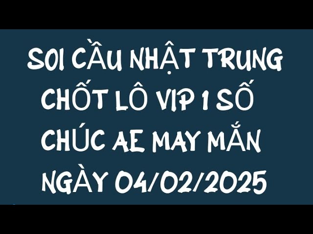 SOI CẦU NHẬT TRUNG 04/02 - SOI CẦU XSMB 04/02 - SOI CẦU MIỀN BẮC - SOI CẦU ĐỀ - SOI CẦU LÔ - XSMB