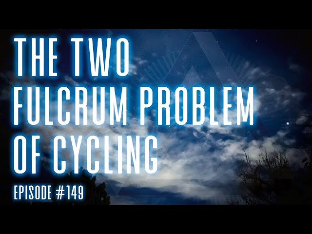 The Two Fulcrum Problem of Cycling - Episode 149