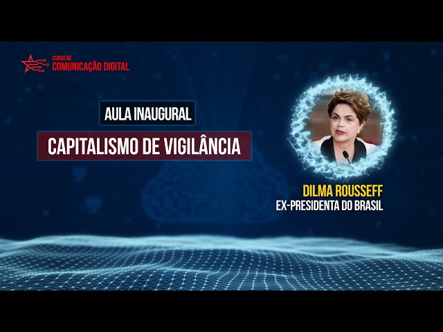 Aula Magna (reapresentação em podcast): Capitalismo de Vigilância | Dilma Rousseff